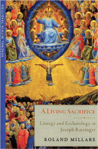A Living Sacrifice: Liturgy and Eschatology in Joseph Ratzinger