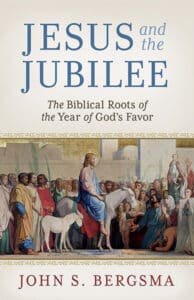 Book cover of "Jesus and the Jubilee: The Biblical Roots of the Year of God's Favor" by John S. Bergsma. 